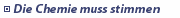 Die Chemie muss stimmen